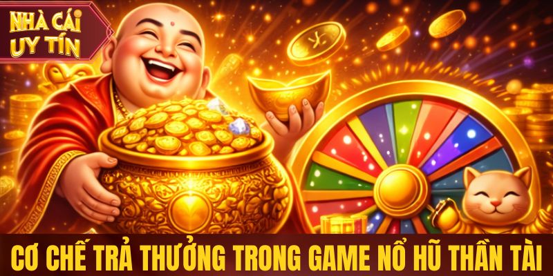 Nổ Hũ Thần Tài - Slot Đổi Thưởng, Nổ Jackpot Liên Tục Cơ chế trả thưởng trong game nổ hũ Thần Tài